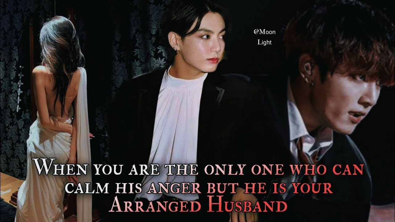 When you're the only one who can calm his anger but he is your arranged Husband - Jungkook oneshot