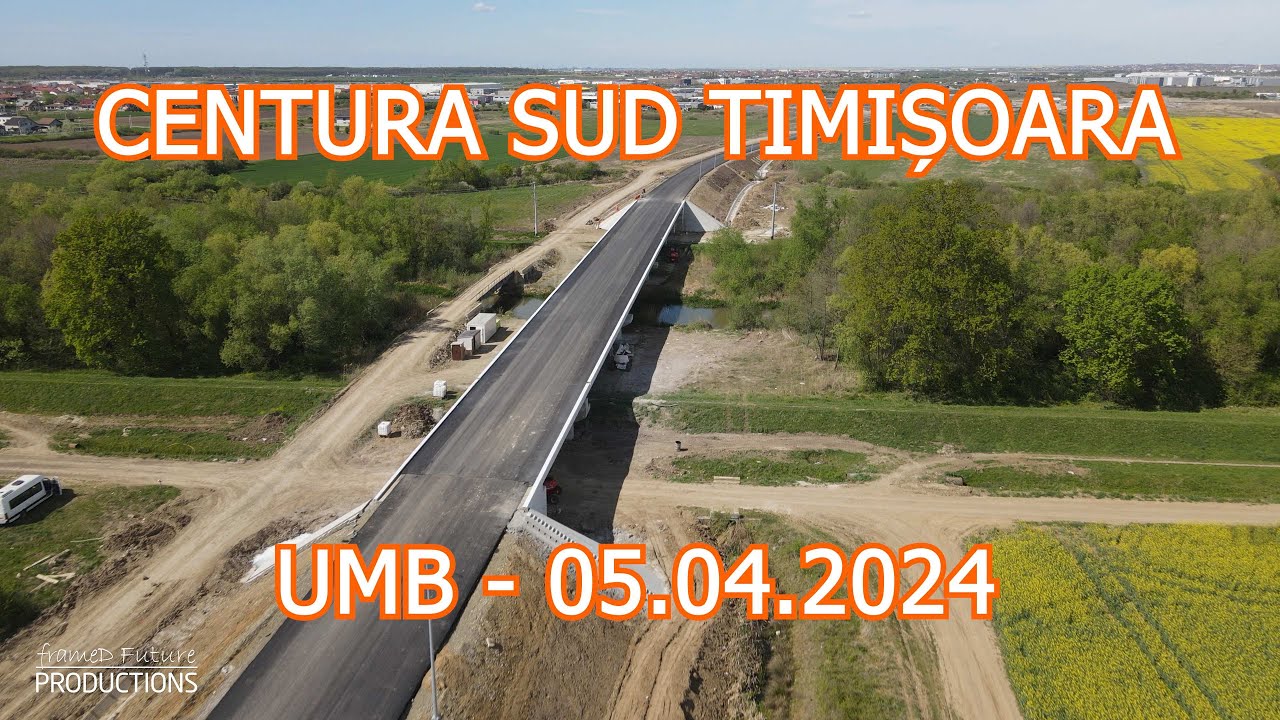 Filmare completă CENTURA SUD Timișoara - Stadiu lucrări 05.04.2024 #umb
