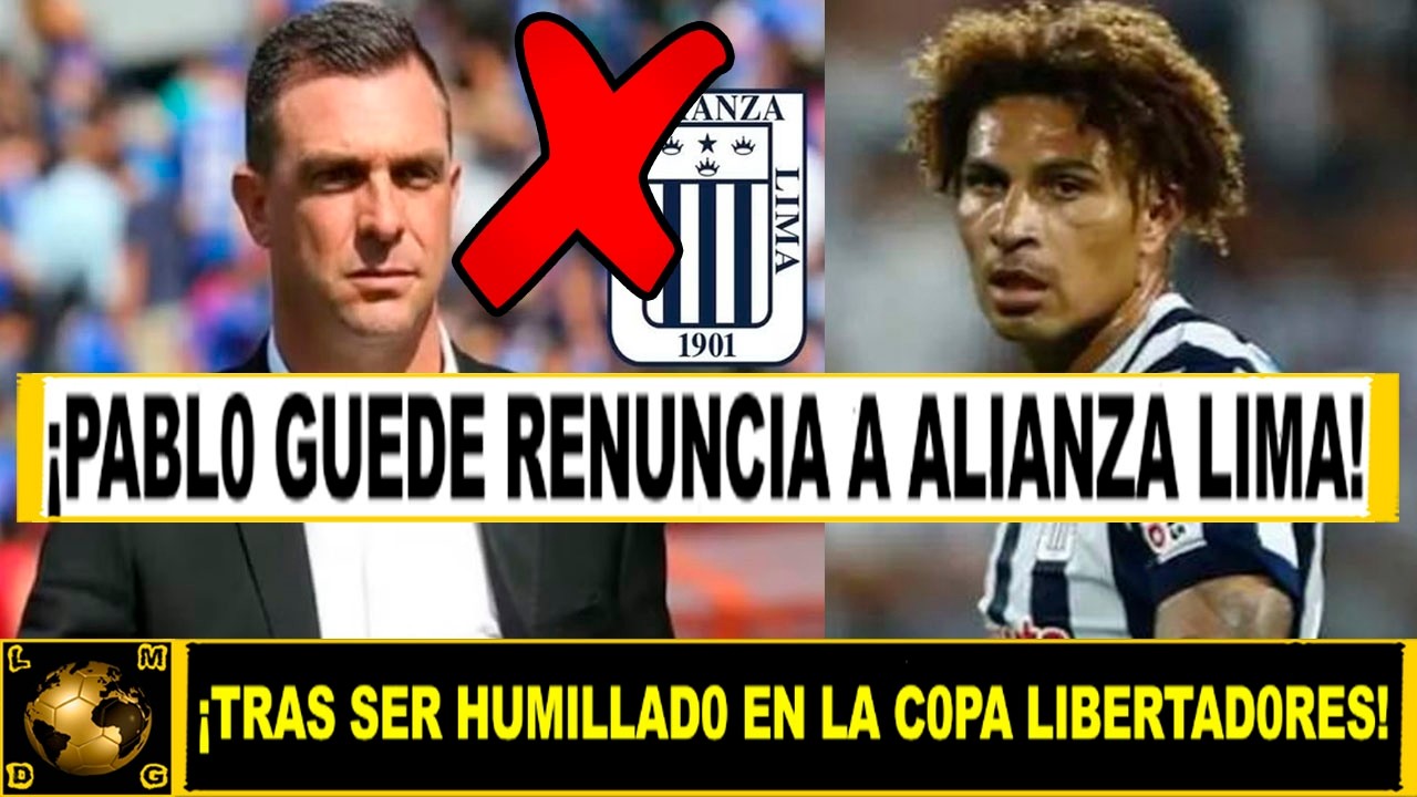 ¡TERRIBLE! PABLO GUEDE ACABA DE RENUNCIAR A ALIANZA LIMA TRAS LA ELIMINACIÓN DE LA LIBERTADORES?