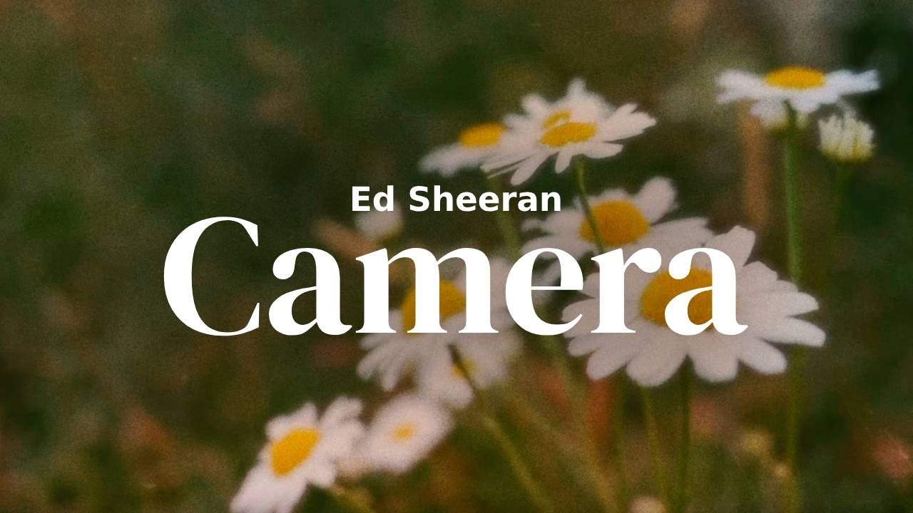 Ed Sheeran - Camera | Lyrics