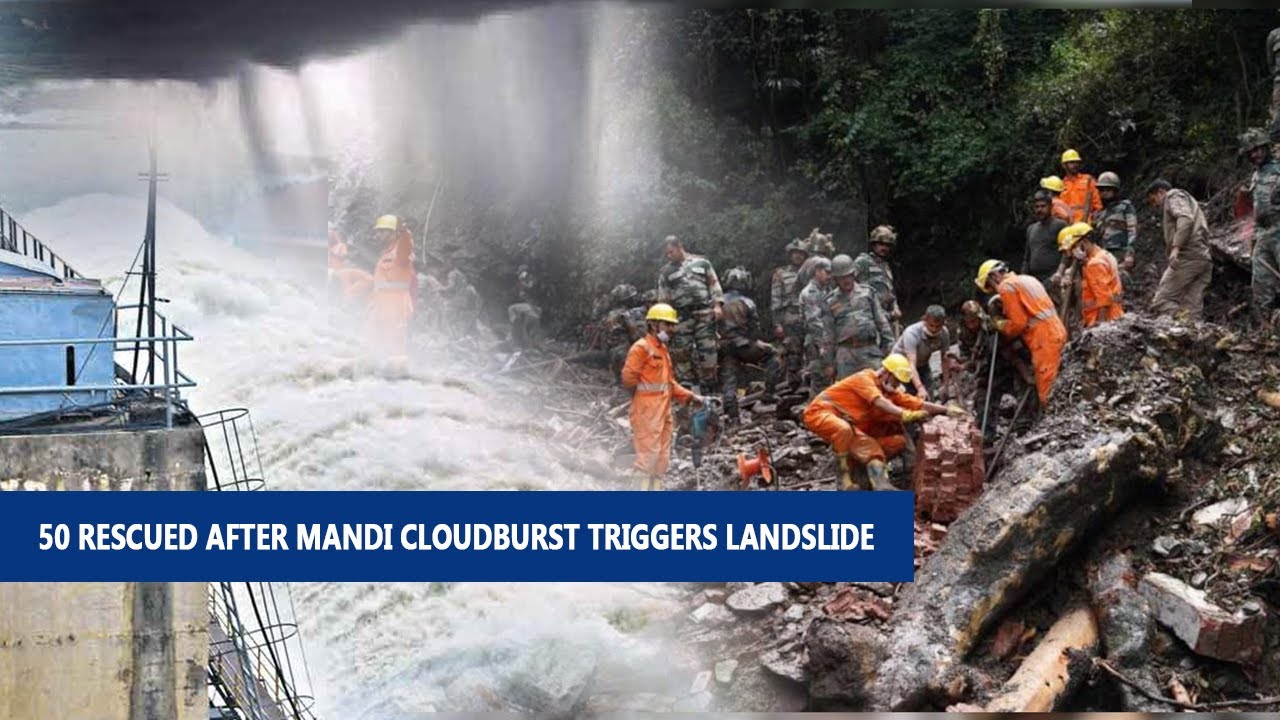 50 Rescued After Mandi Cloudburst Triggers Landslide