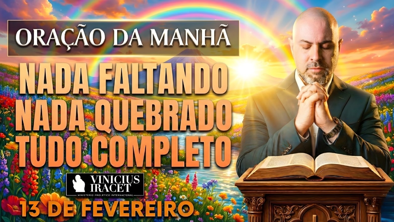 ORAÇÃO DA MANHÃ DE HOJE 13 DE FEVEREIRO SALMO 91 NADA FALTANDO NADA QUEBRADO SENHOR Vinicius Iracet: