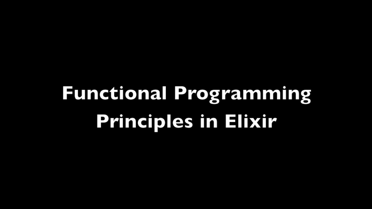 Functional Programming Principles in Elixir  - Elixir Louisville