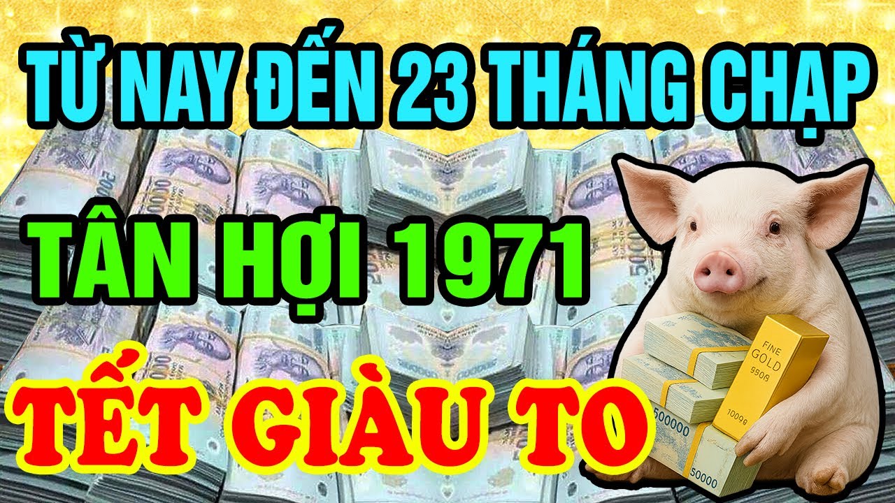 Xuất Hiện Điềm Báo: TÂN HỢI 1971 Có Căn Đại Phú Quý Nghèo Mấy Cũng Giàu Từ Nay Đến 23 Tháng Chạp