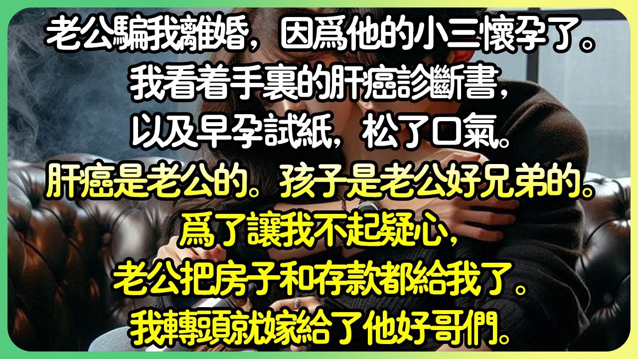 【现言💕完结】老公騙我離婚，因為他的小三懷孕了。我看著手上的肝癌診斷書，以及早期懷孕試紙，鬆了一口氣。 肝癌是老公的。孩子是老公好兄弟的。為了讓我不起疑心，老公把房子和存款都給我了。