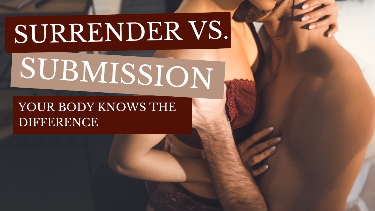 Surrender vs Submission: Why Your Body Knows the Difference
