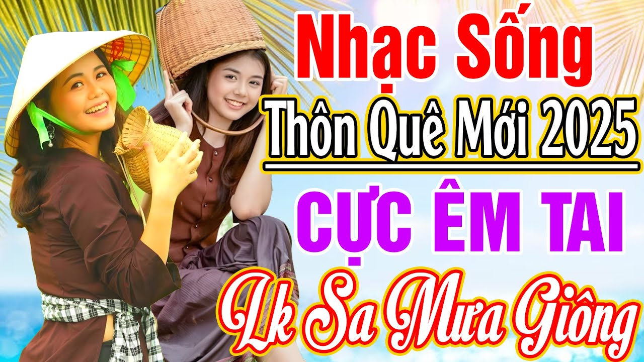 LK NHẠC SỐNG 2025 HAY NHẤT - LK SA MƯA GIÔNG... NHẠC SỐNG THÔN QUÊ NGHE CỰC ÊM TAI 2025