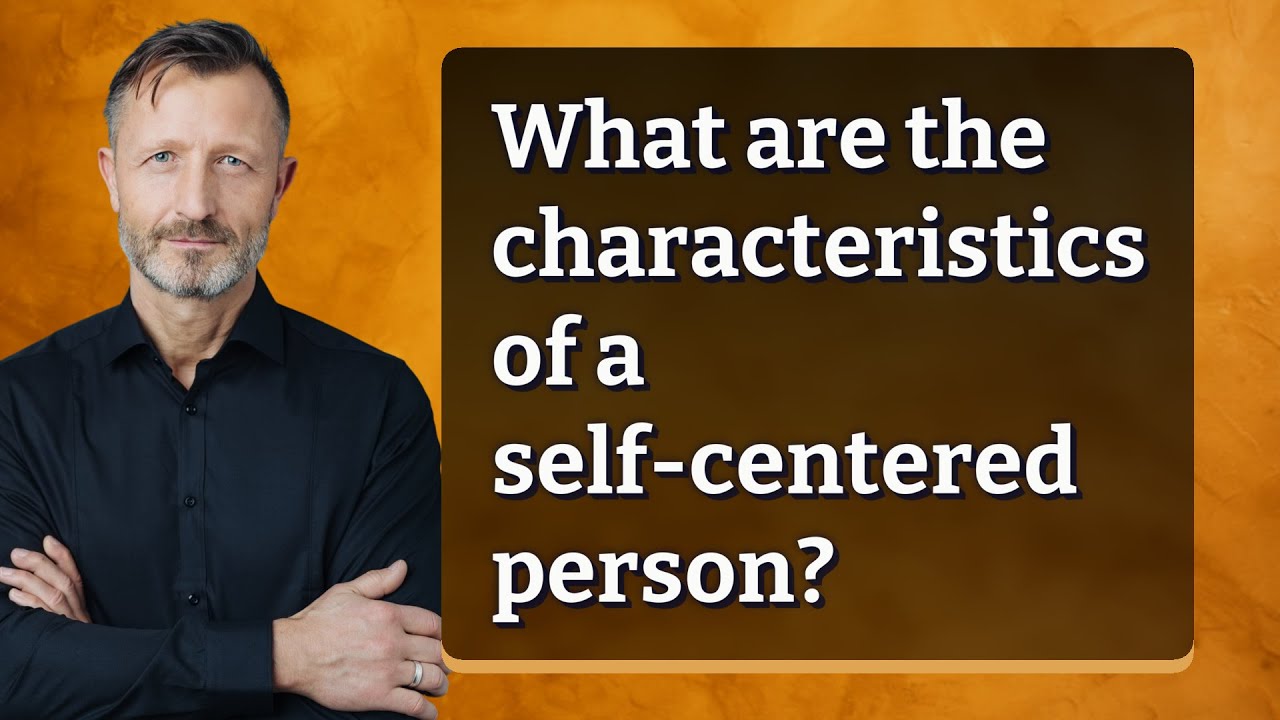 What are the characteristics of a self-centered person?
