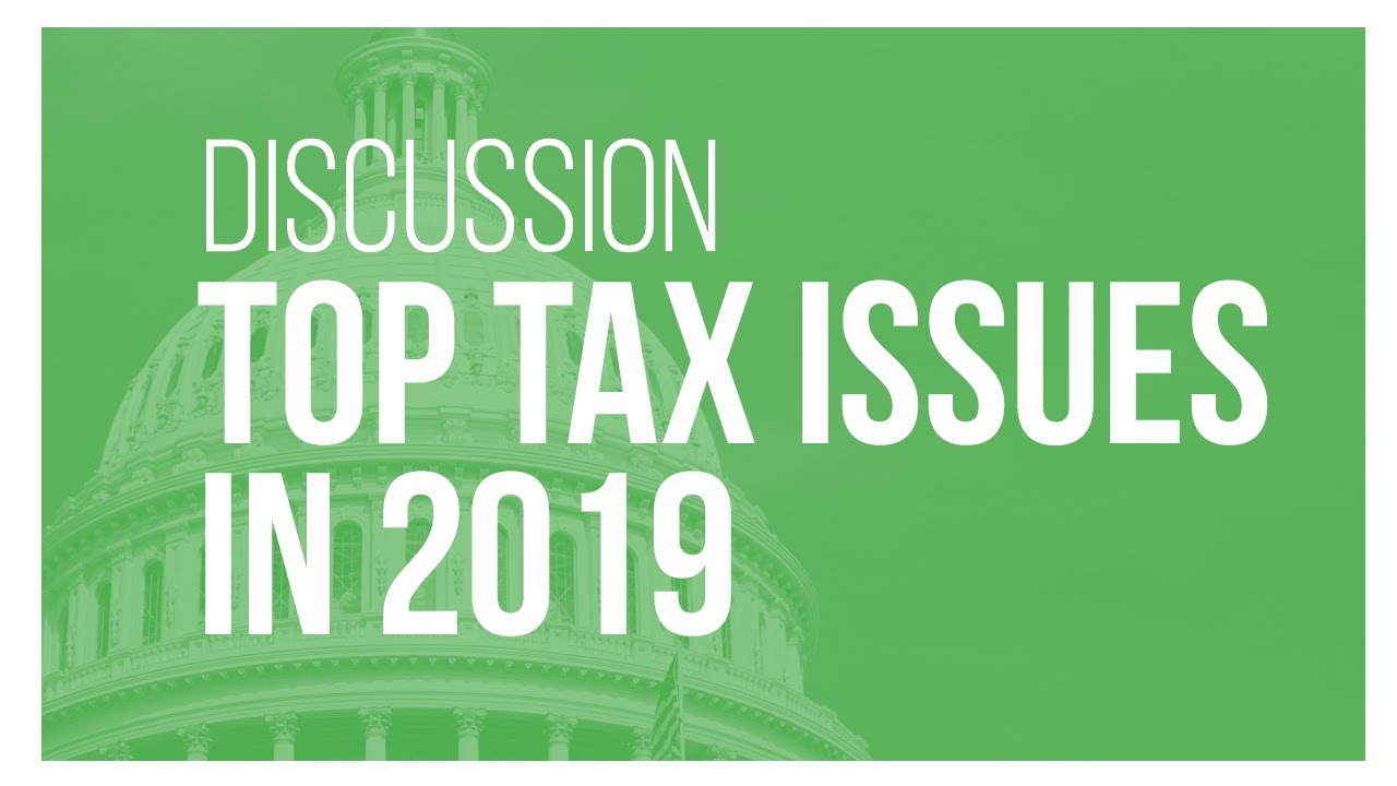 Talking Tax Reform: Top Tax Issues in 2019