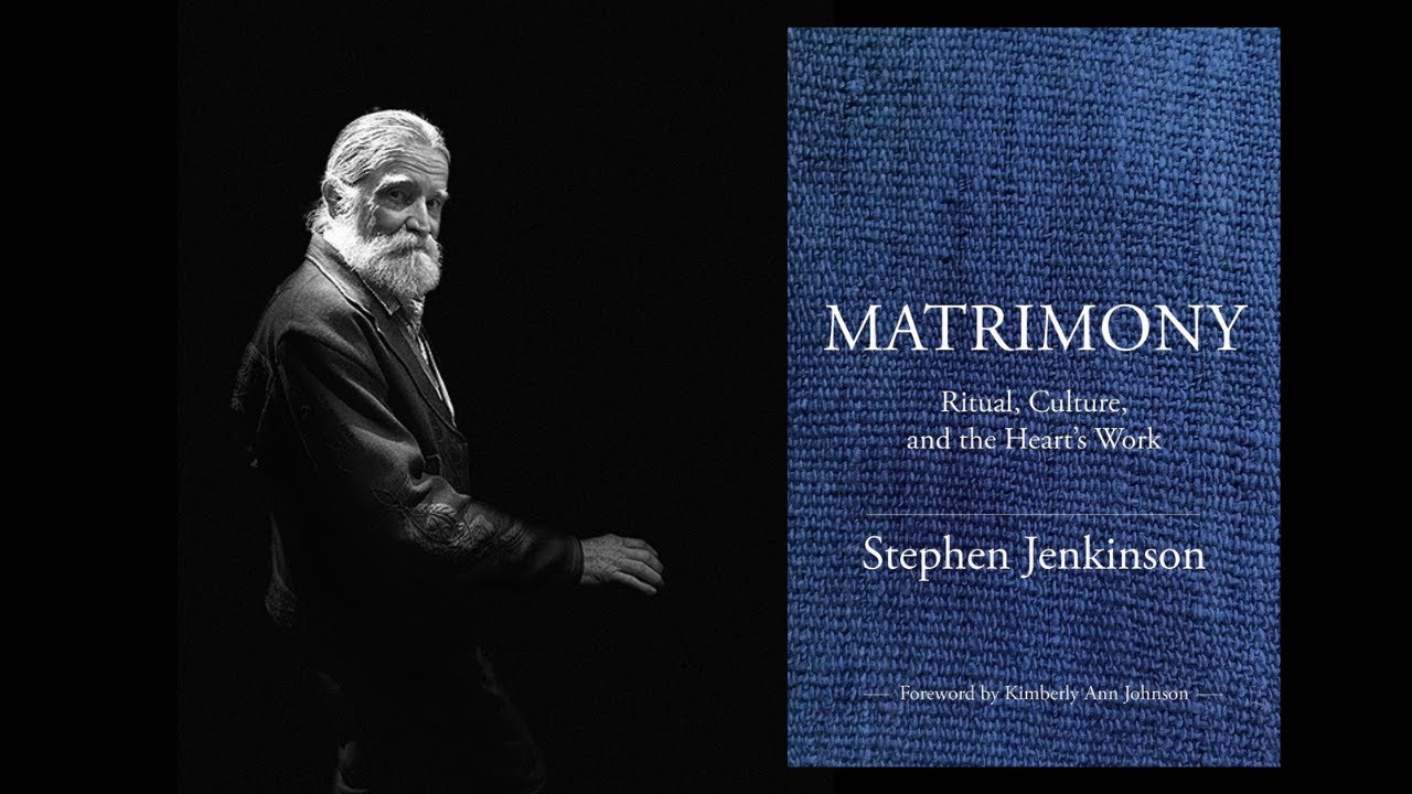 Stephen Jenkinson ~ Matrimony: Ritual, Culture, and the Heart's Work