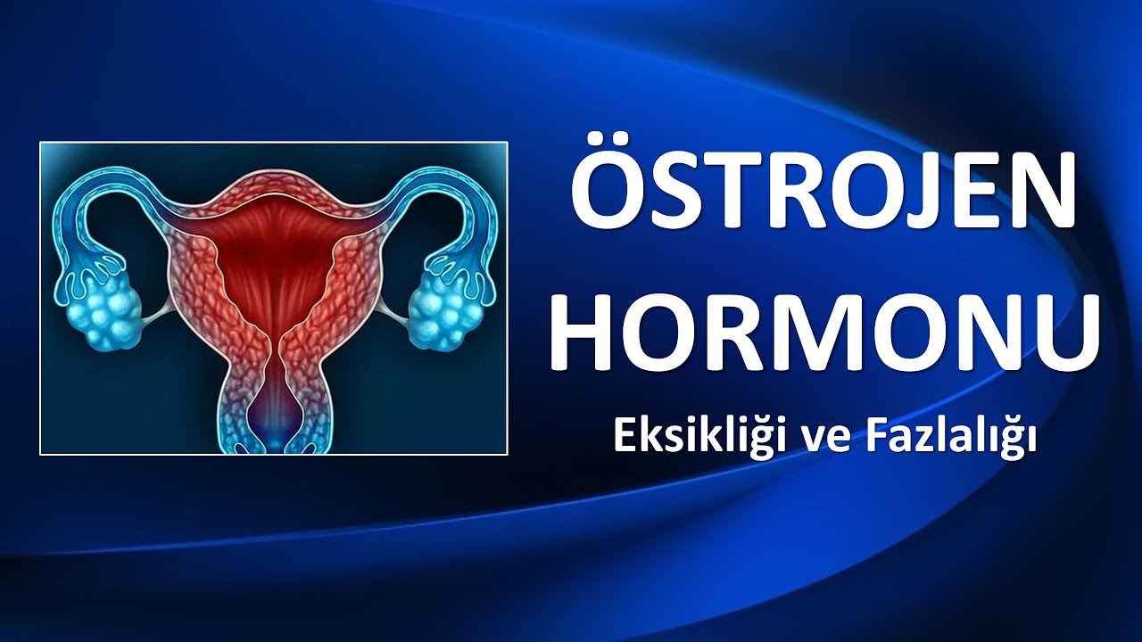 ÖSTROJEN HORMONU EKSİKLİĞİ VE FAZLALIĞI