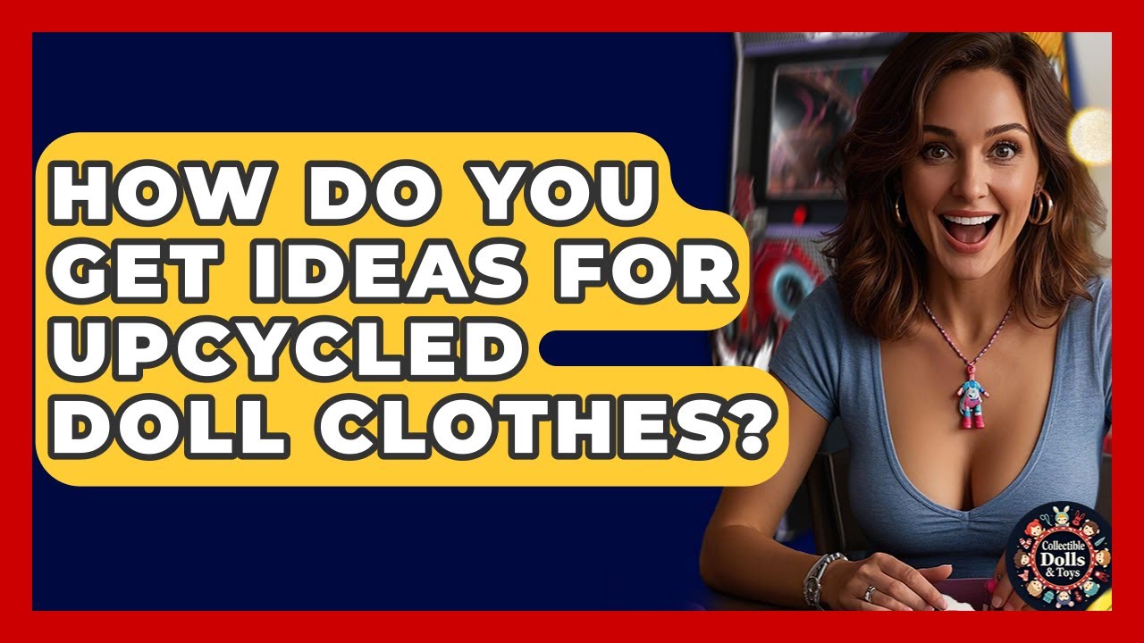 How Do You Get Ideas For Upcycled Doll Clothes? - Collectible Dolls and Toys