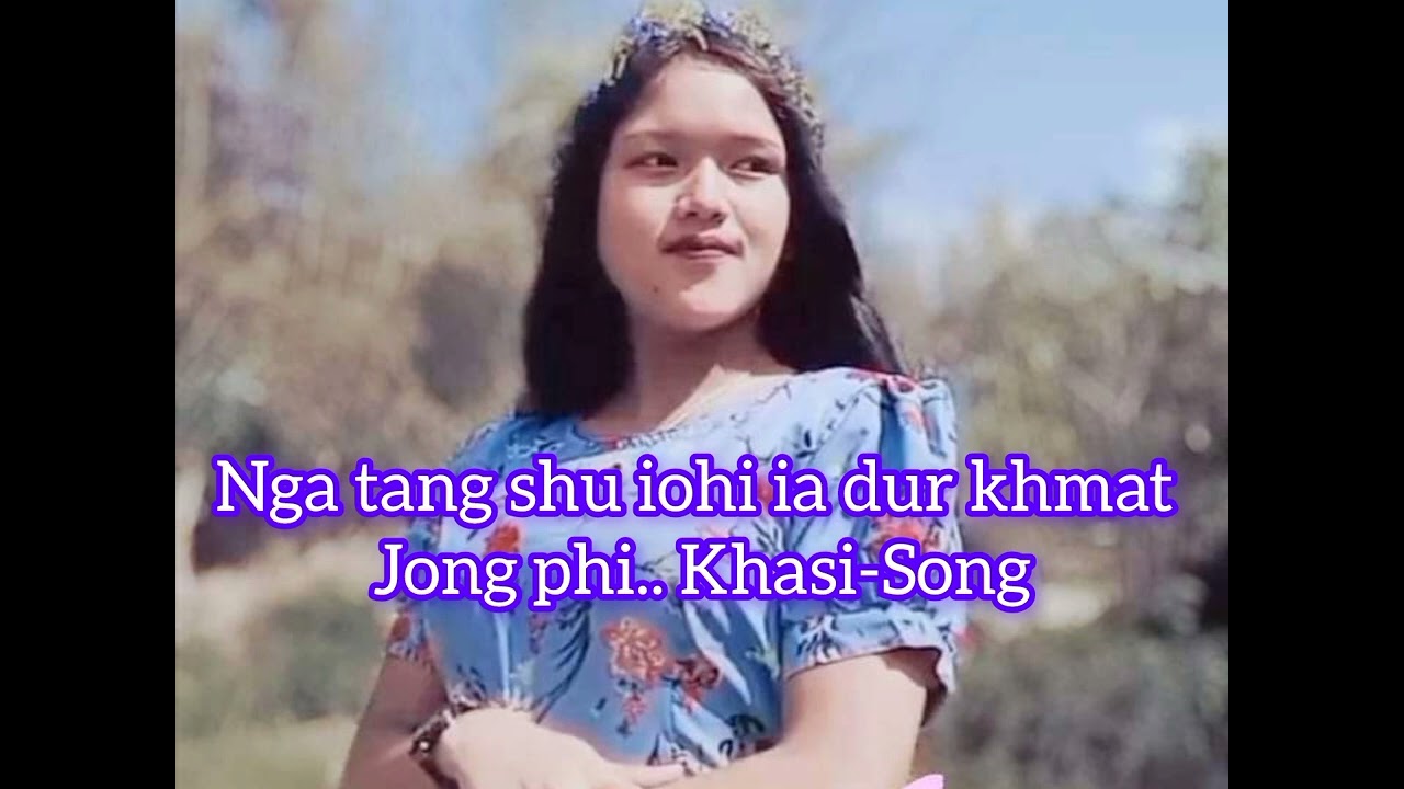 Nga tang shu iohi ia dur khmat jong phi💞.. Khasi-Song