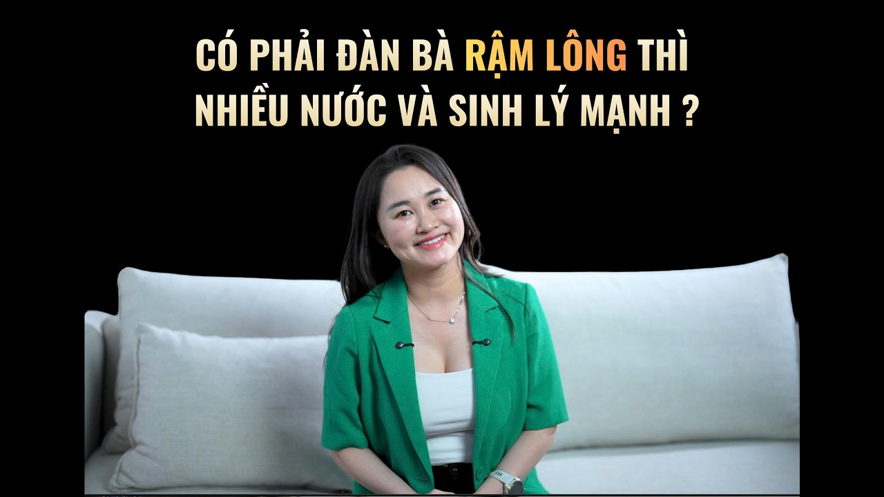 Có phải đàn bà rậm lông thì nhiều nước và sinh lý mạnh? | Thanh Nga Official