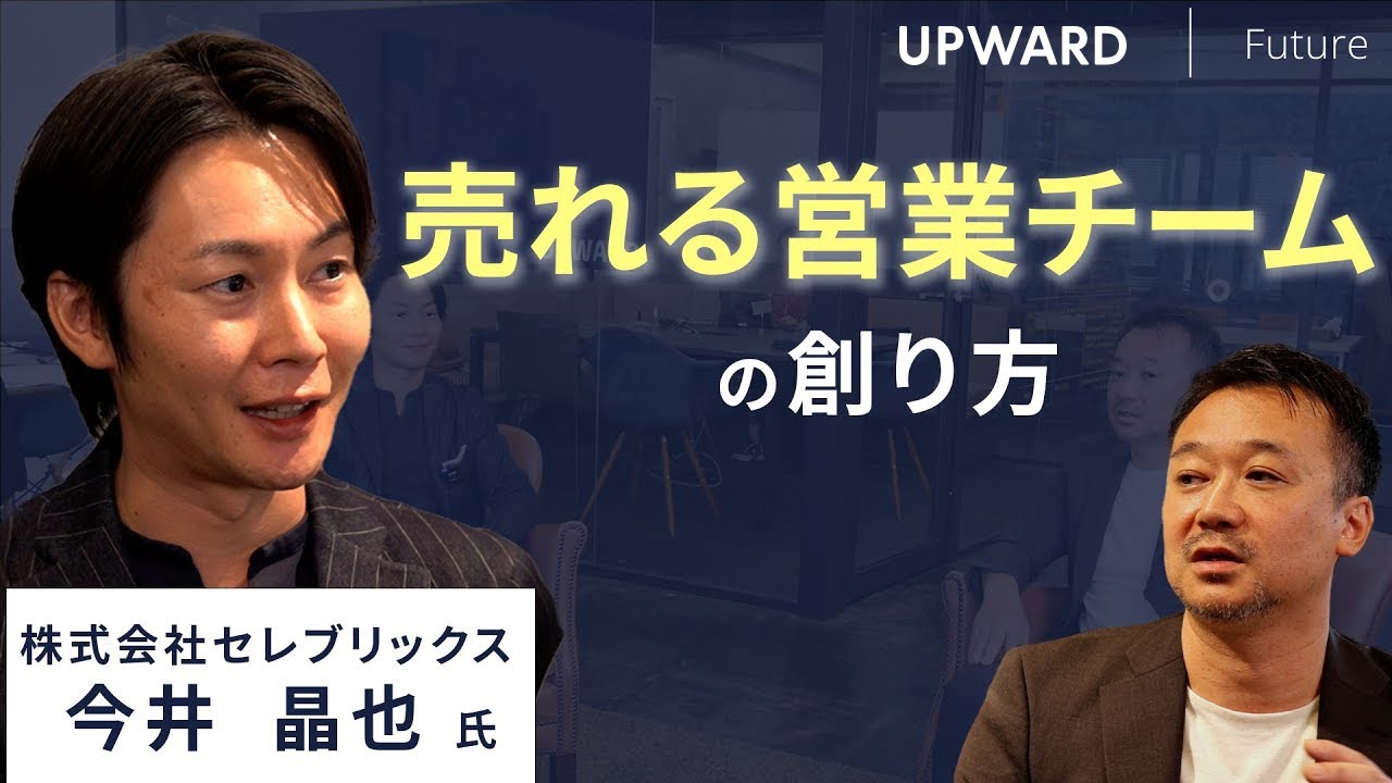 営業DXで創る“売れる営業組織”  再現性のある営業が創造性を引き出す【UPWARD Future】- 株式会社セレブリックス 今井晶也氏