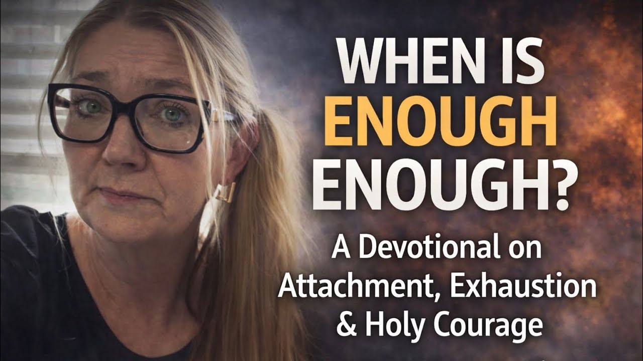 When Is Enough Enough? | A Devotional on Attachment, Exhaustion & Holy Courage| 