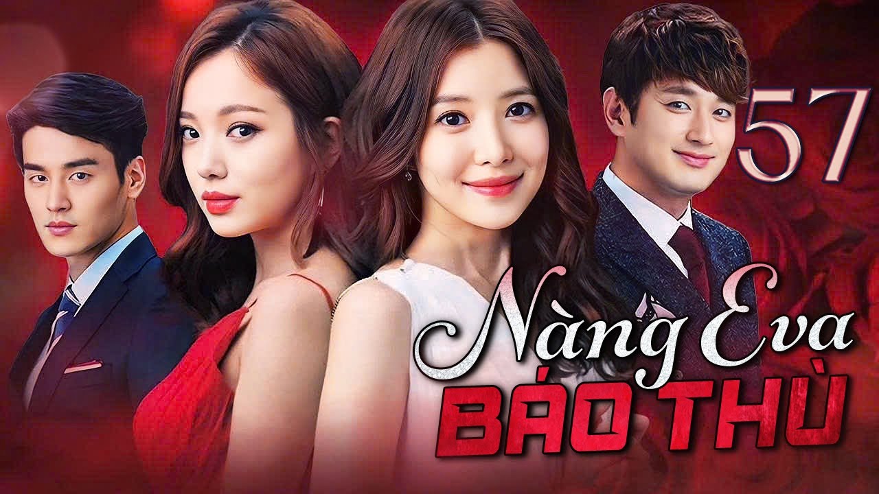PHIM HÀN QUỐC | NÀNG EVA BÁO THÙ - Tập 57 (Lồng Tiếng) Phim Bộ Phim Tâm Lý Tình Cảm Hot 2025