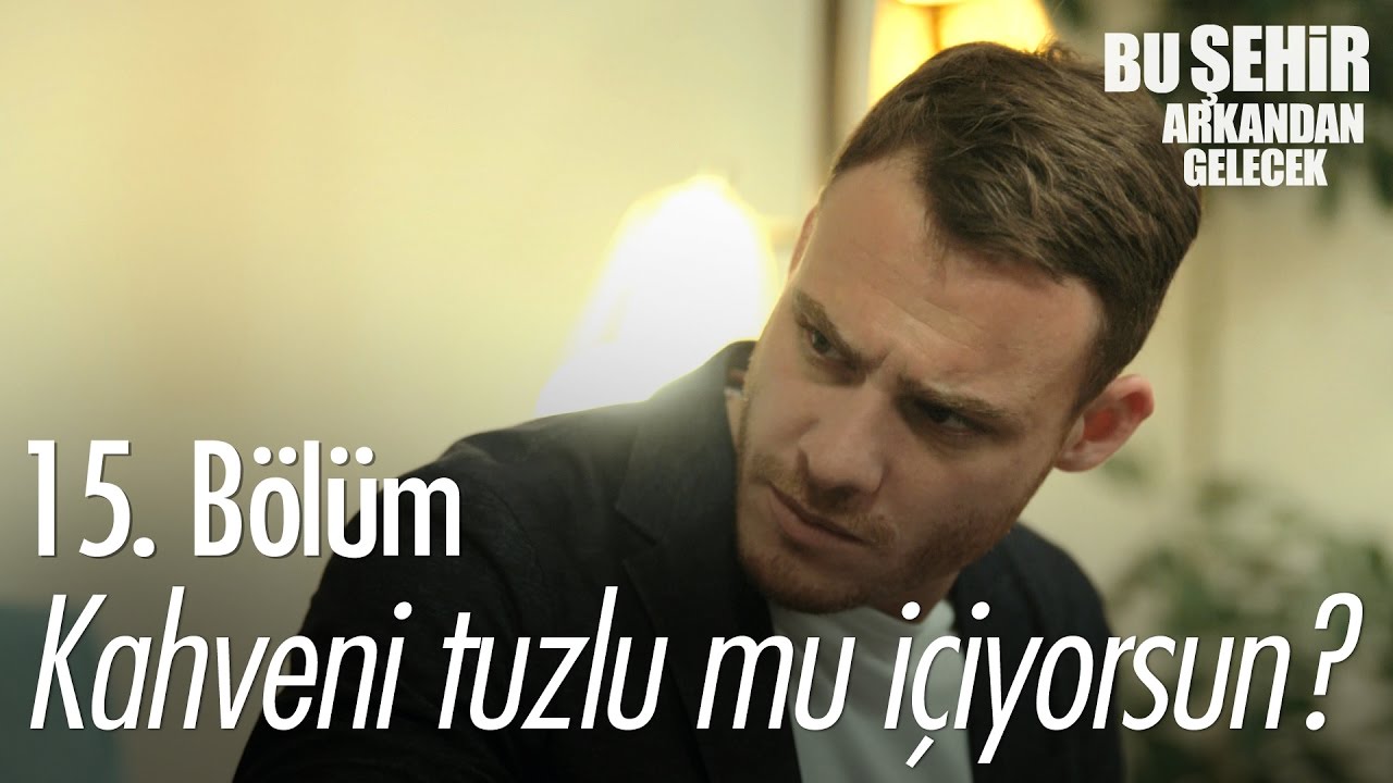 Sen kahveni tuzlu mu içiyorsun? - Bu Şehir Arkandan Gelecek 15. Bölüm - atv