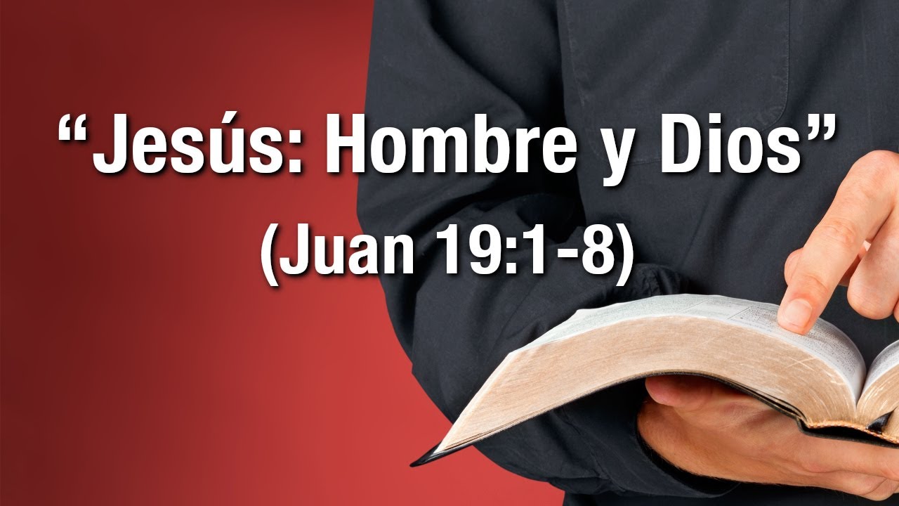 Jesús: Hombre y Dios (Juan 19:1-8)