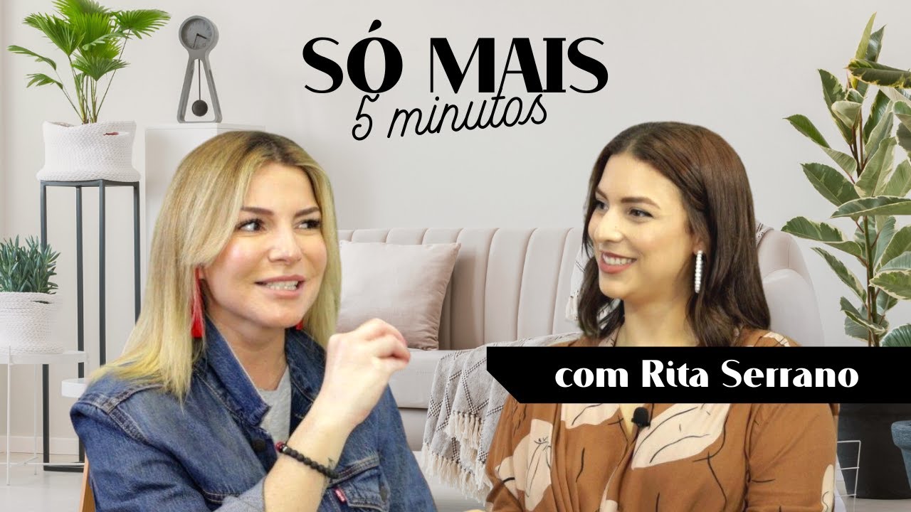 SÓ MAIS 5 MINUTOS COM RITA SERRANO