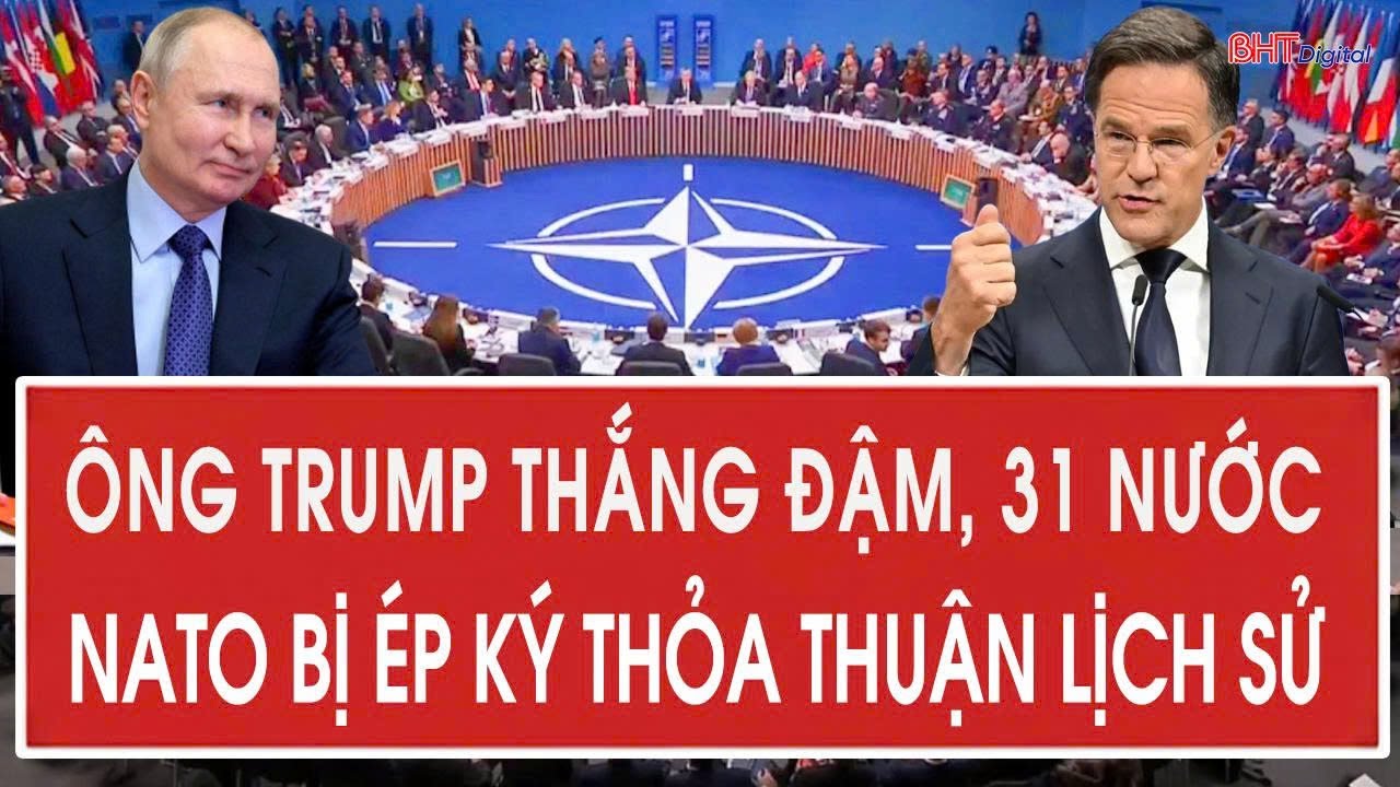 Vấn đề hôm nay: Ông Trump thắng đậm, 31 nước NATO bị ép ký thỏa thuận lịch sử