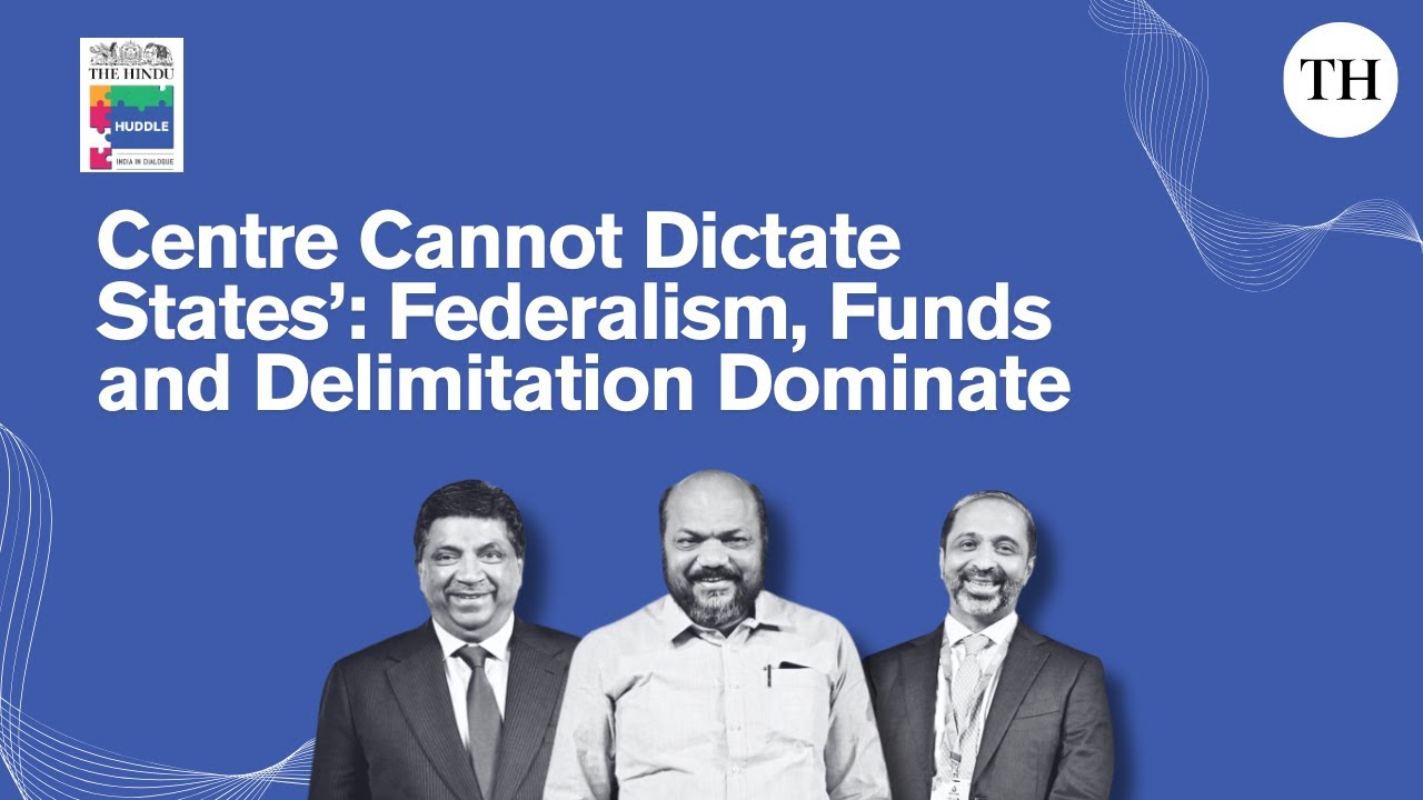 &lsquo;Centre cannot dictate states&rsquo;: federalism, funds and delimitation dominate | The Hindu Huddle