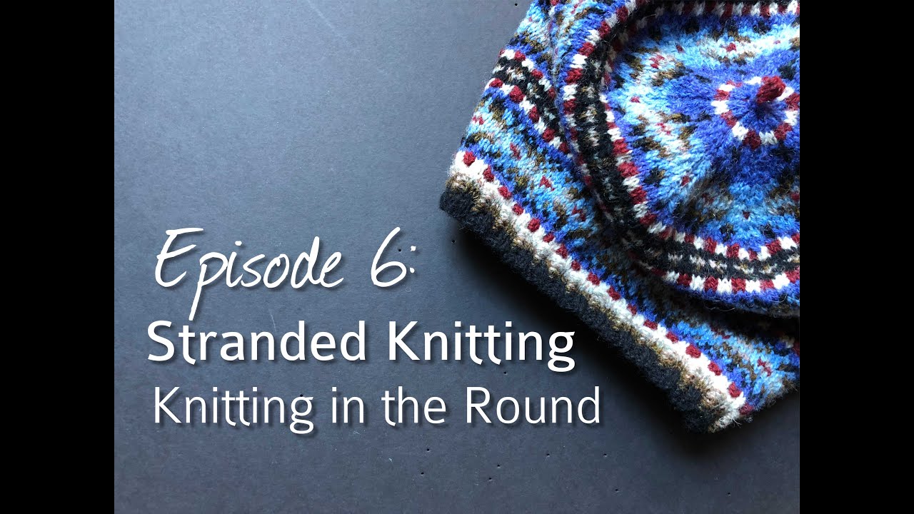 Stranded Knitting: Knitting in the Round. Episode 6