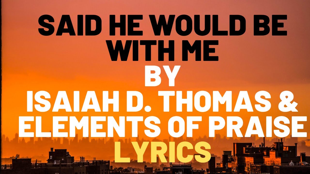 Said he would be with me (Lyrics) Isaiah D  Thomas  Elements of Praise
