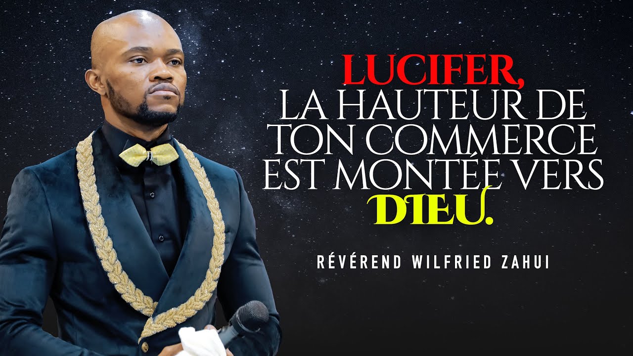 LUCIFER, LA HAUTEUR DE TON COMMERCE EST MONTÉE VERS DIEU | RÉVÉREND WILFRIED ZAHUI