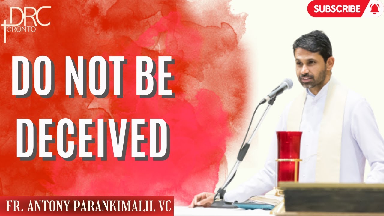 Do not be deceived  (Fr. Antony Parankimalil VC) | DRC Toronto