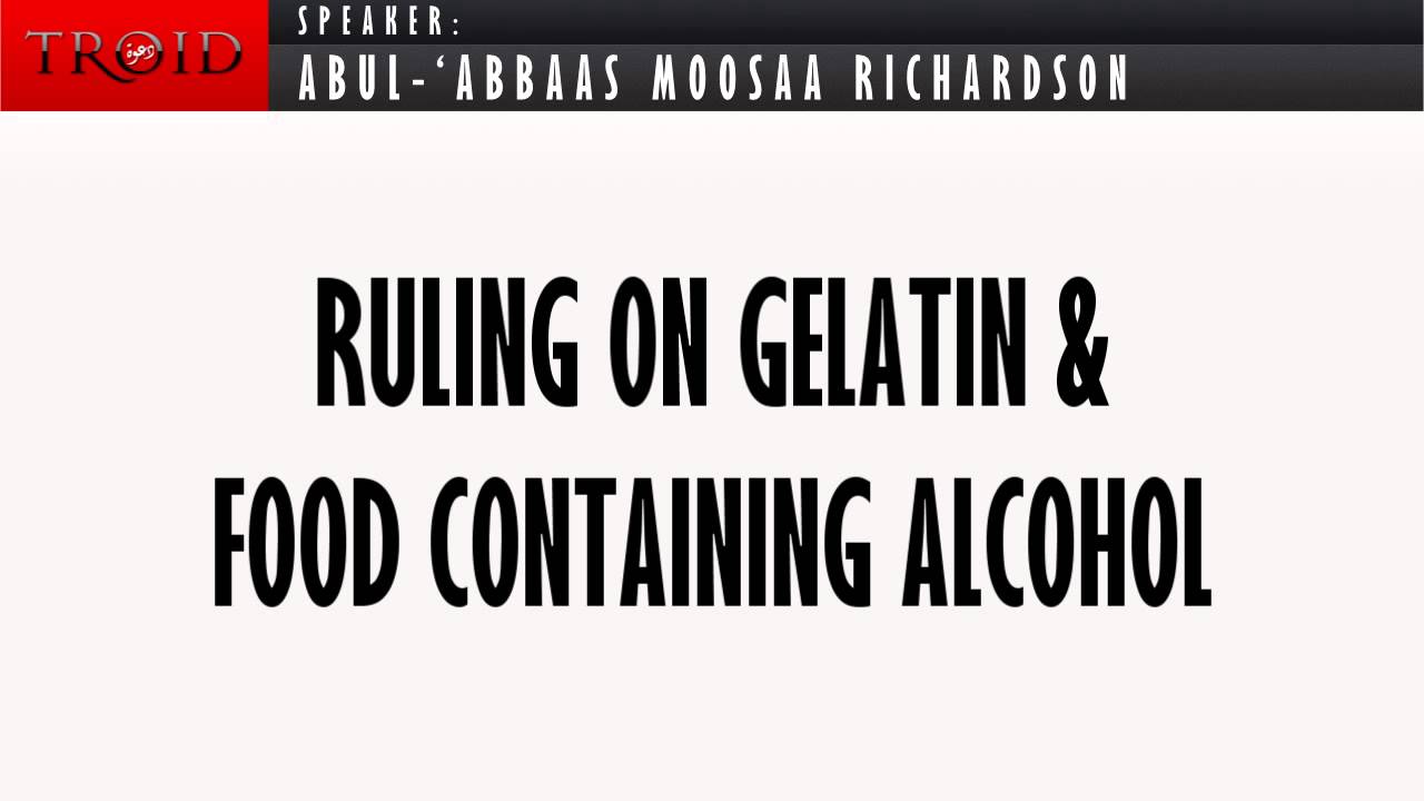 The Ruling on Gelatin Derived from Pork and Food Containing Alcohol | Mūsá Richardson