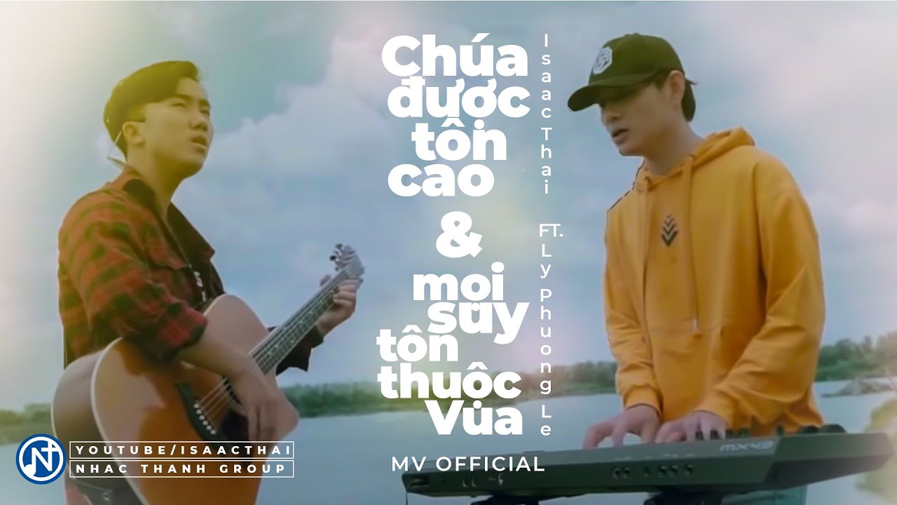 [ MV Official ] Chúa Được Tôn Cao x Mọi Suy Tôn Thuộc Vua - Isaac Thái ft Lý Phương Lê