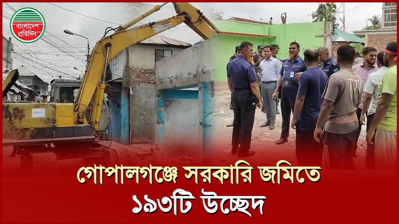 গোপালগঞ্জে যৌথ অভিযান চালিয়ে ১৯৩টি অবৈধ স্থাপনা উচ্ছেদ | Eviction of Illegal Structures | Today News