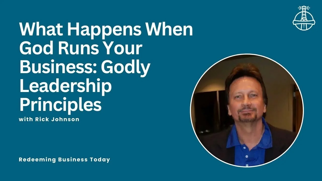What Happens When God Runs Your Business: Godly Leadership Principles with Rick Johnson | Episode 6