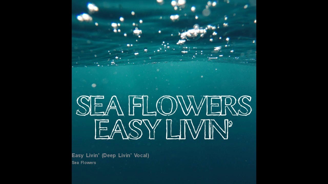 Sea Flowers - Easy Livin' (Deep Livin' Vocal)