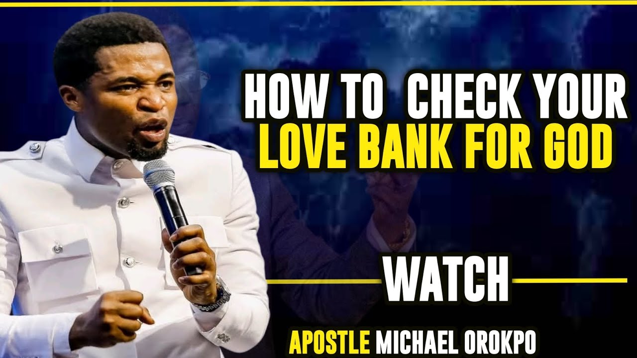 HOW TO CHECK YOUR LOVE BANK FOR GOD || APOSTLE MICHAEL OROKPO 