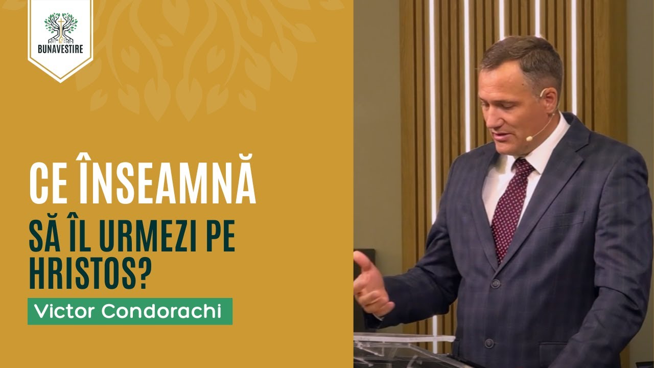 Ce înseamnă să îl urmezi pe Hristos? - Victor  Condorachi