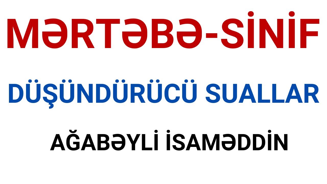 MƏRTƏBƏ-SİNİF | DÜŞÜNDÜRÜCÜ TİPLƏR | AĞABƏYLİ İSAMƏDDİN