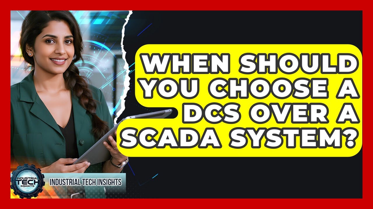 When Should You Choose A DCS Over A SCADA System? - Industrial Tech Insights