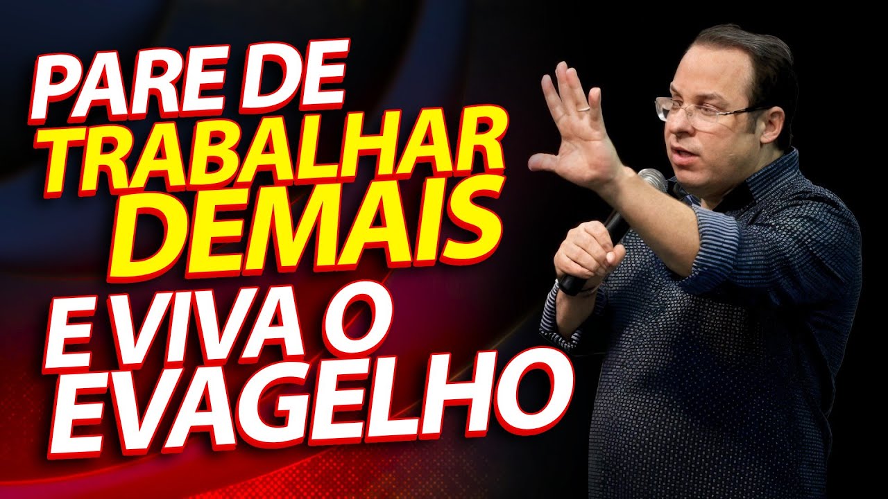 Pare de trabalhar demais e viva o evangelho. (Felipe Seabra)