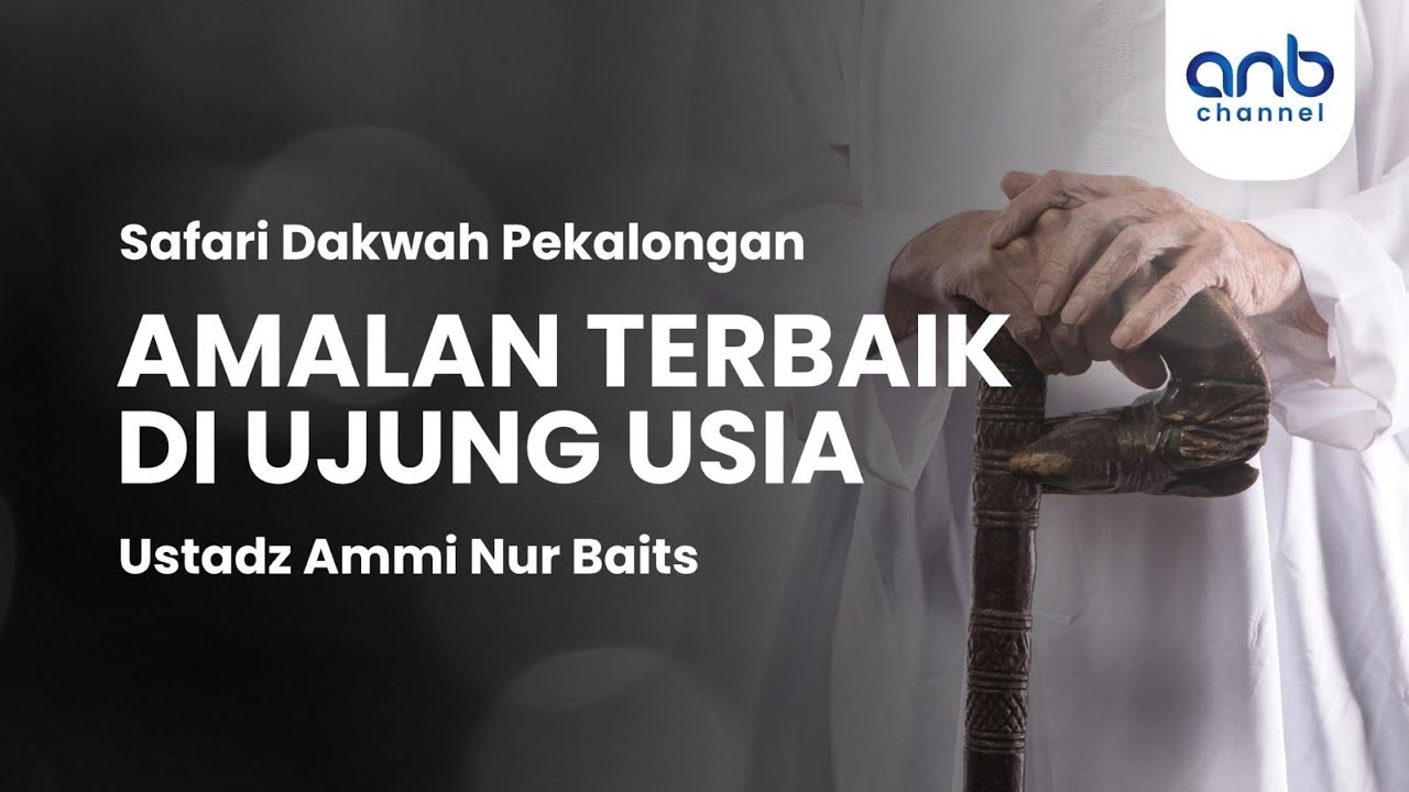 Amalan Terbaik di Ujung Usia | Ustadz Ammi Nur Baits