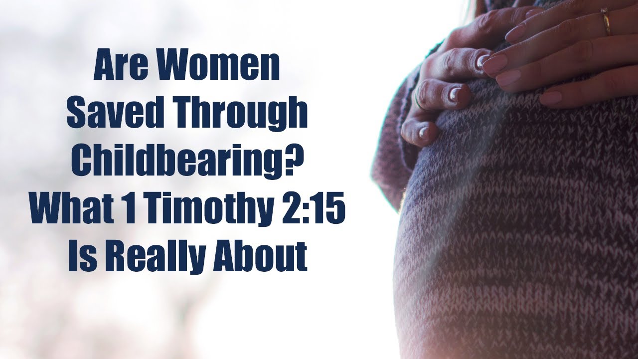 Are Women Saved Through Childbearing? What 1 Timothy 2:15 is Really About