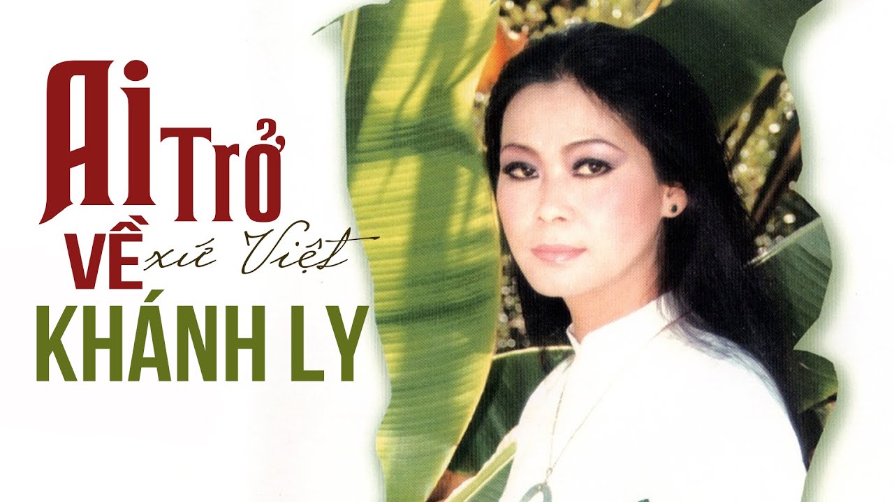 AI TRỞ VỀ XỨ VIỆT (Sáng tác: Phan Văn Hưng) - Khánh Ly Official