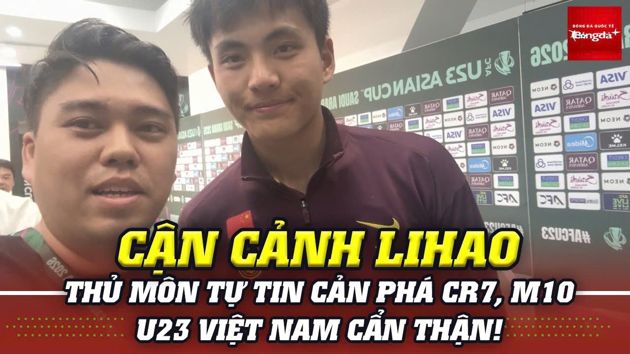 Cận cảnh Li Hao, thủ môn tự tin cản Ronaldo, Messi U23 Việt Nam cẩn thận!