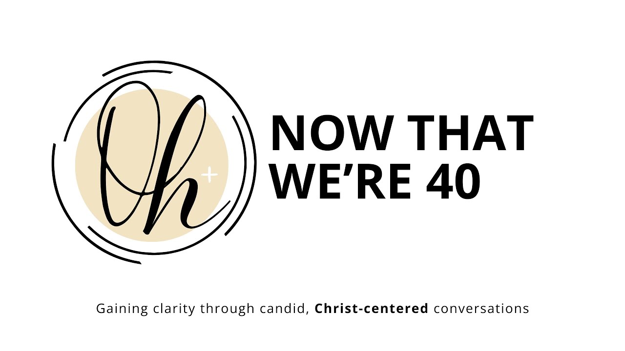 Now That We're 40