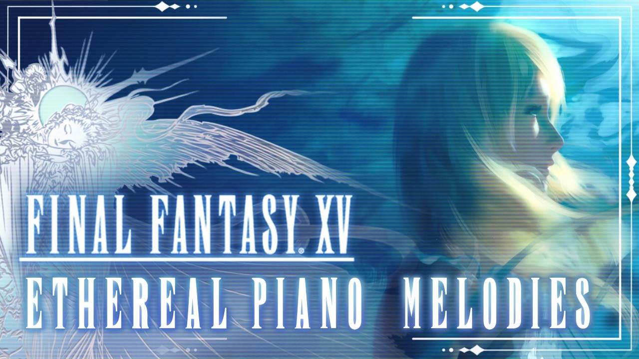Final Fantasy XV Ethereal Piano Collection | 2 Hours of Relaxing Piano