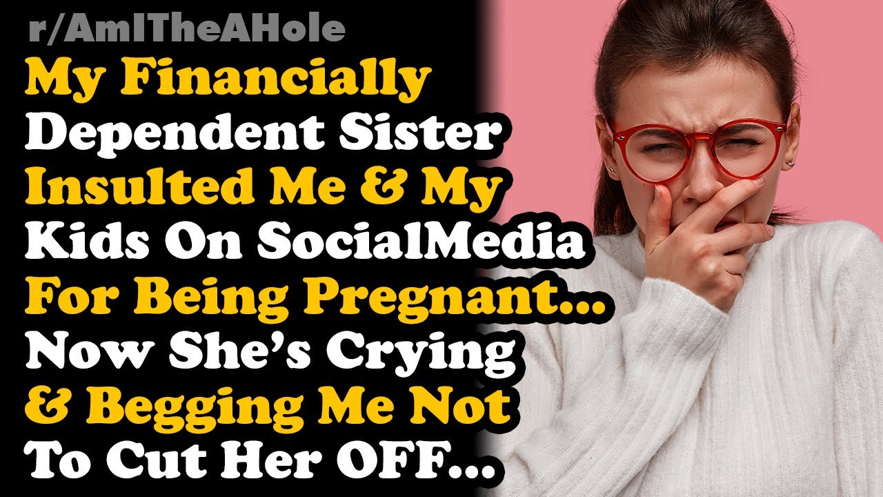 Financially Dependent Sister Insulted Me & My Kids On Social Media For Being Pregnant, Now She. AITA