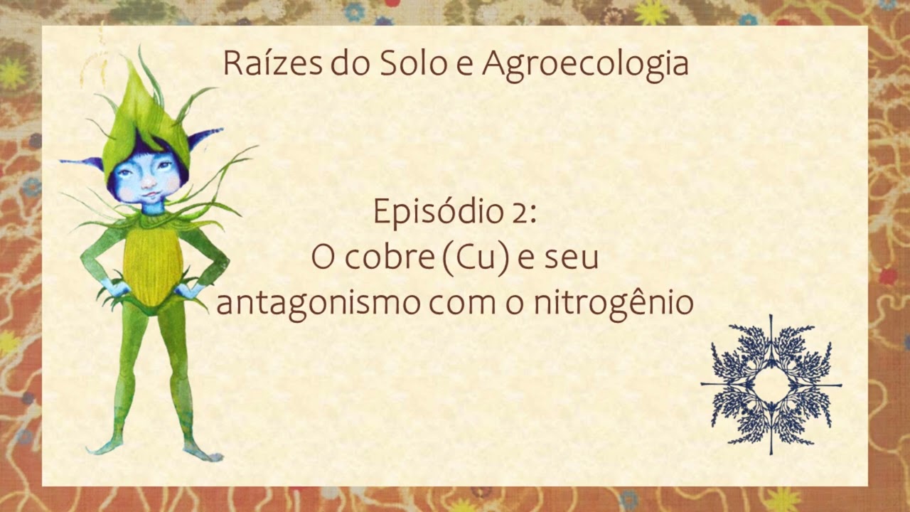 Episódio 2: O cobre (Cu) e seu antagonismo com o nitrogênio - Especial Ana Maria Primavesi