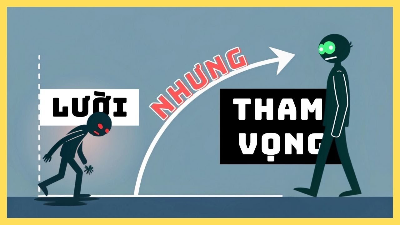 Nếu bạn THAM VỌNG nhưng LƯỜI BIẾNG thì video này DÀNH CHO BẠN