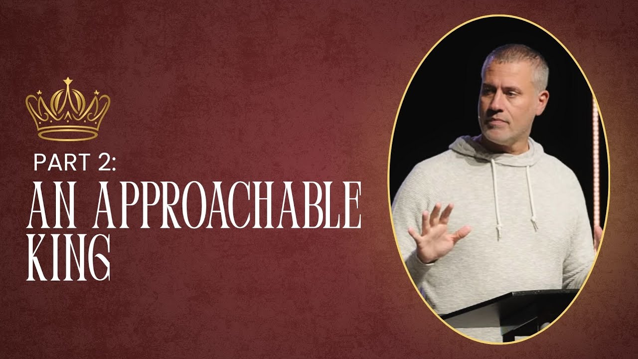 KINGDOM CULTURE // Part 2 // Week 5 - An Approachable King